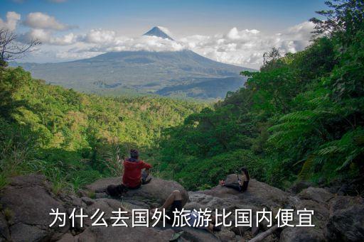 为什么去国外旅游比国内便宜