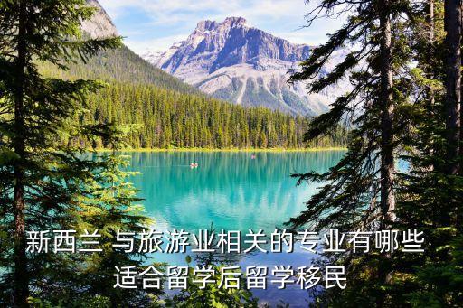 新西兰 与旅游业相关的专业有哪些 适合留学后留学移民