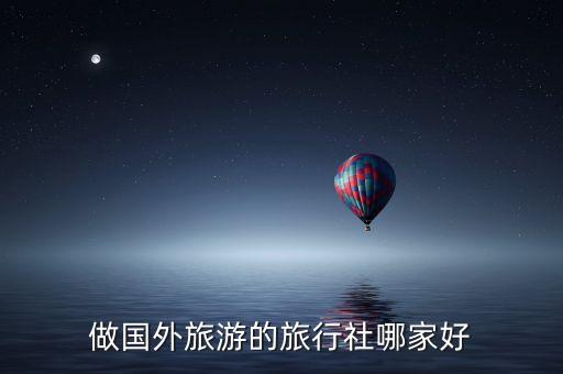 做国外旅游的旅行社哪家好