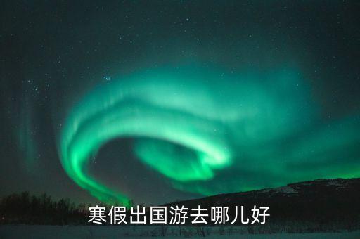 寒假出国游去哪儿好