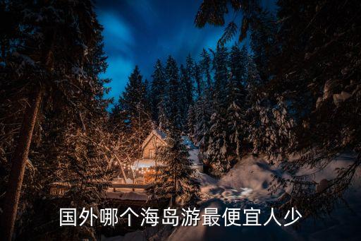国外哪个海岛游最便宜人少