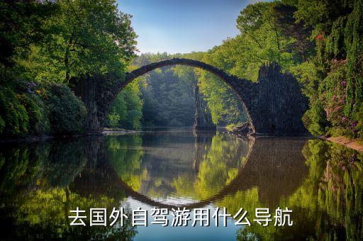去国外旅游自驾用什么导航，请教出国自驾游手机导航用什么软件
