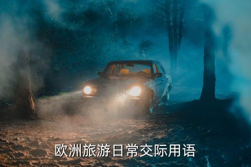 国外旅游导游是说什么话，欧洲旅游日常交际用语