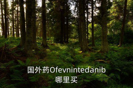 国外药Ofevnintedanib哪里买