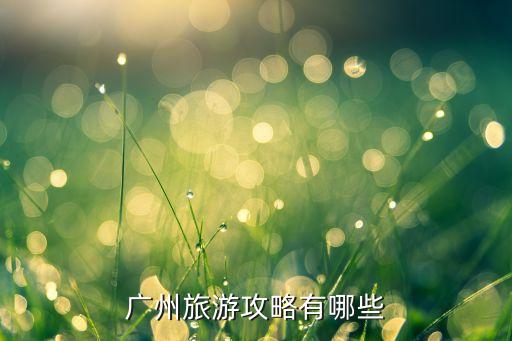 广州旅游攻略有哪些