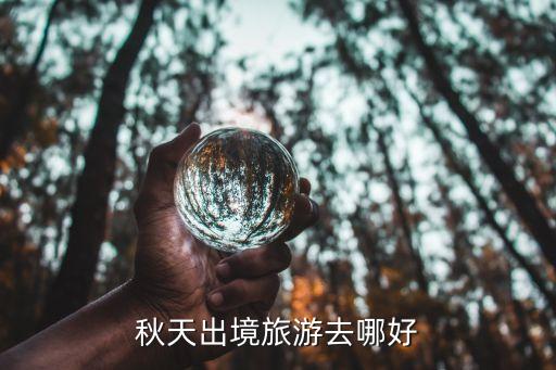 秋天出境旅游去哪好