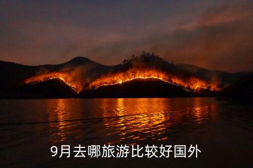 九十月份去国外哪里旅游好，9月出国旅游去哪呢好