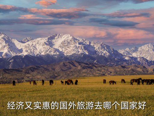 经济又实惠的国外旅游去哪个国家好