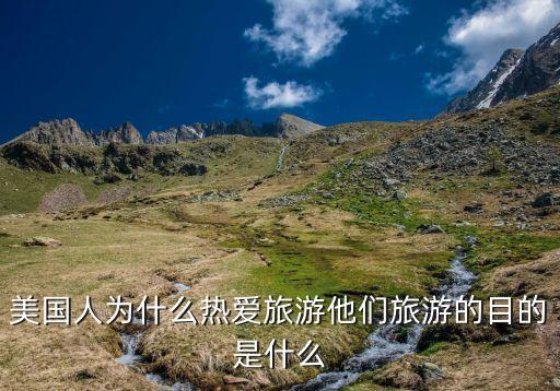 美国人为什么热爱旅游他们旅游的目的是什么