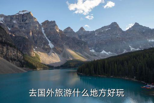 去国外旅游什么地方好玩