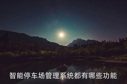 智慧停车场系统管理，智能停车场管理系统有哪些