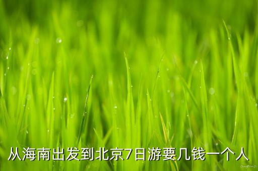 从海南去北京旅游大概多少钱，海南到北京要多少钱