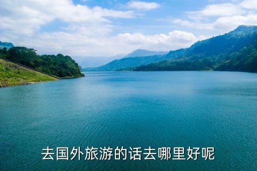 去国外旅游的话去哪里好呢