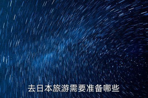 首次去国外旅游需要带什么，去日本要带哪些东西