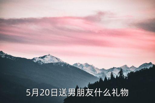 5月20日送男朋友什么礼物