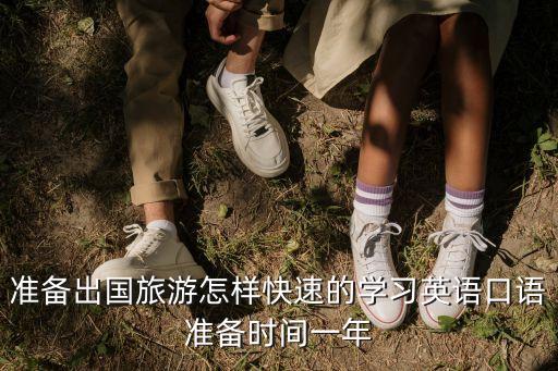 准备出国旅游怎样快速的学习英语口语准备时间一年