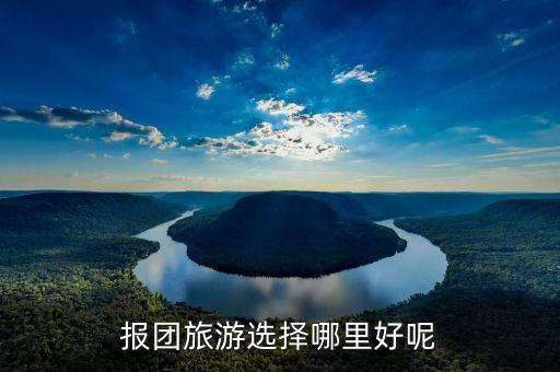 去国外在哪里报团旅游好，报团旅游选择哪里好呢
