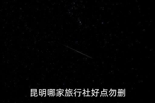 昆明哪家旅行社好点勿删