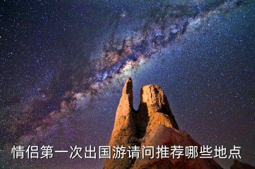 情侣第一次出国游请问推荐哪些地点