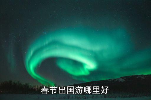 春节出国游哪里好