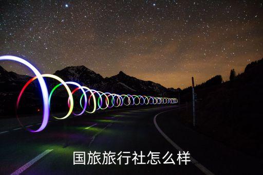 佑珍国际旅游怎么样，国旅旅行社怎么样