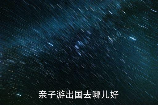 亲子游出国去哪儿好