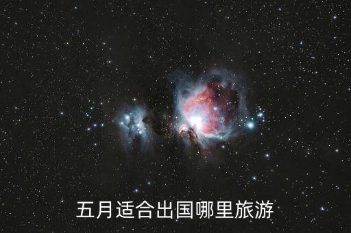 五月适合去国外哪里旅游，5月份最适合去国外哪里旅游