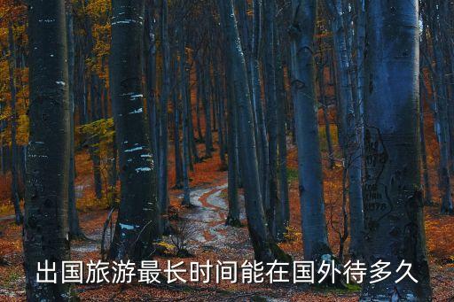 人在国外旅游能呆多久，出国旅游可以呆多久