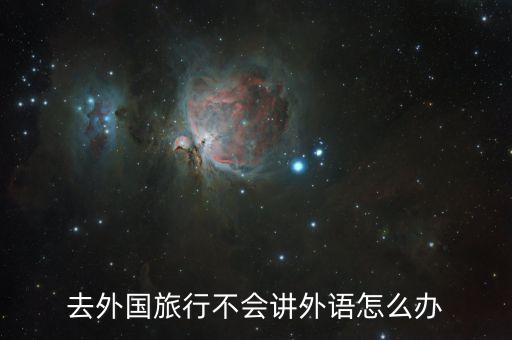 去外国旅行不会讲外语怎么办