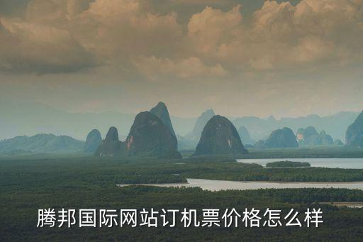 腾邦国际网站订机票价格怎么样