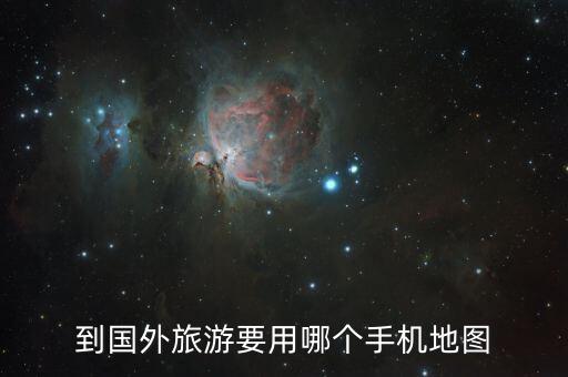 到国外旅游要用哪个手机地图