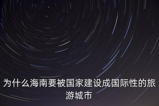 为什么海南要被国家建设成国际性的旅游城市