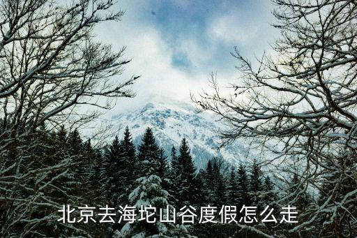 北京去海坨山谷度假怎么走