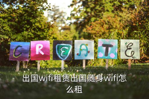 国外旅游租wifi怎么租，出国旅游怎么正确的租用wifi