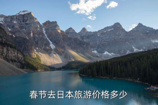春节国外旅游怎么收费，春节去日本旅游价格多少