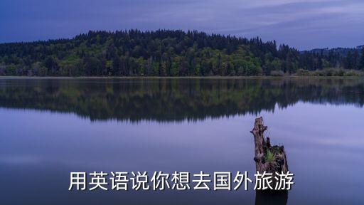 用英语说你想去国外旅游