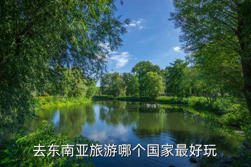 去东南亚旅游哪个国家最好玩