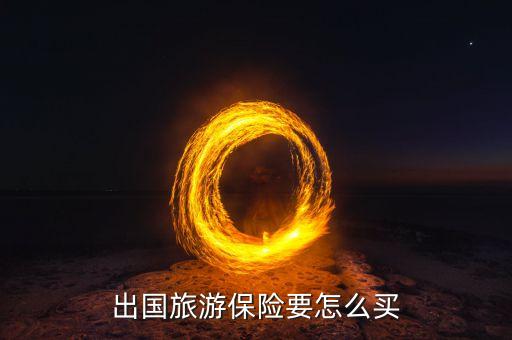 出国旅游保险要怎么买