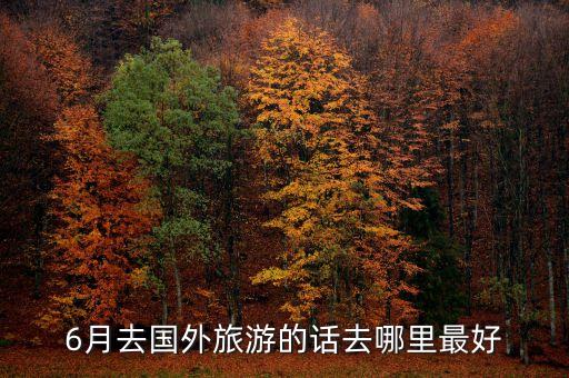 6月去国外旅游的话去哪里最好
