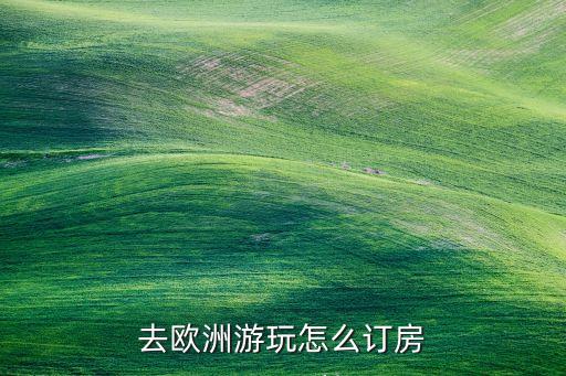 去欧洲游玩怎么订房