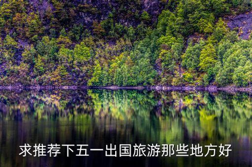 求推荐下五一出国旅游那些地方好