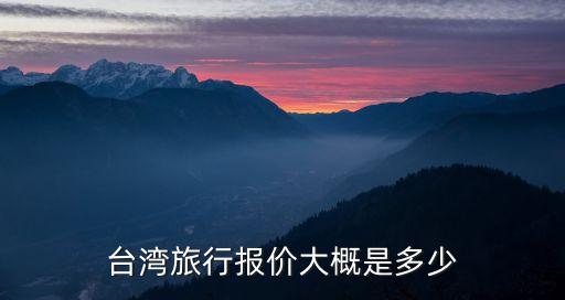 台湾旅行报价大概是多少