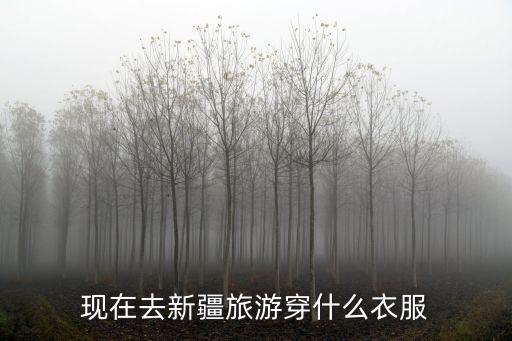 现在去新疆旅游穿什么衣服
