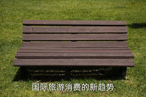国际旅游消费的新趋势