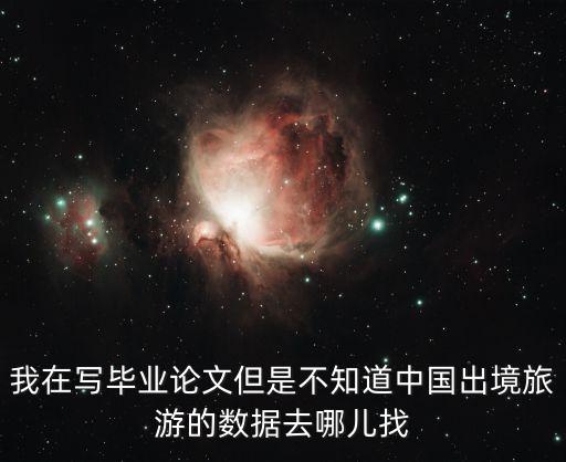 怎么查国外旅游数据，我在写毕业论文但是不知道中国出境旅游的数据去哪儿找