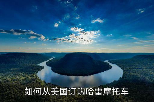 如何从美国订购哈雷摩托车