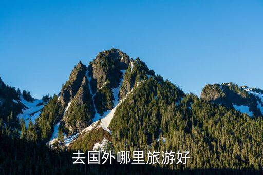 8岁男孩去国外旅游哪里好，假期带8岁孩子出国到哪里旅游好