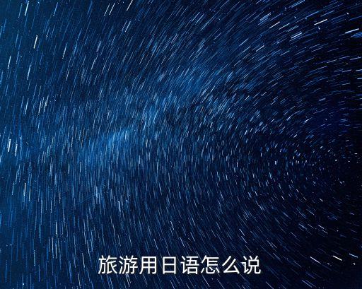 旅游用日语怎么说