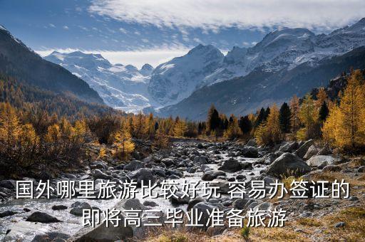 国外哪里旅游比较好玩 容易办签证的 即将高三毕业准备旅游