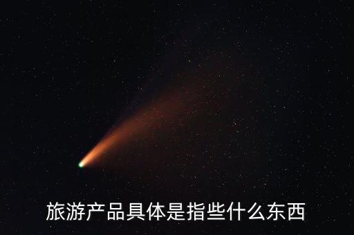 旅游产品具体是指些什么东西